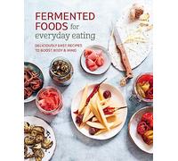 Fermented Foods for Everyday Eating: Deliciously Easy Recipes to Boost Body & Mind