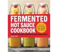 Fermented Hot Sauce Cookbook A StepByStep Guide to Making Hot Sauce from Scratch by Kristen Wood Kristen Wood (Auteur)