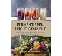 Fermentieren leicht gemacht: Natürlich haltbar, unwiderstehlich lecker - Die besten Fermente zum Selbermachen