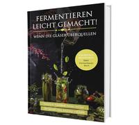 Fermentieren leicht gemacht! Wenn die Gläser überquellen - Von einfach bis exotisch: Natürliche Superfoods haltbar machen - Für Gemüse, Obst, Sauerteig und mehr | Dein Fermentieren Buch