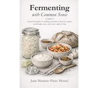 Fermenting with Common Sense: A practical guide to making sauerkraut, kimchi, yogurt, sourdough, miso, and more safely at home