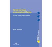 Fermer les mines en construisant l'Europe Une histoire sociale de l'intégration européenne - Nicolas Verschueren - Peter Lang - broché - Essai