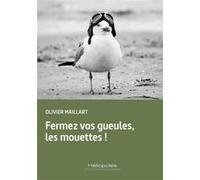 Fermez vos gueules, les mouettes ! Olivier Maillart (Auteur)