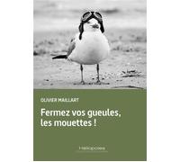 Fermez vos gueules, les mouettes ! - Olivier Maillart - Heliopoles - broché - Roman