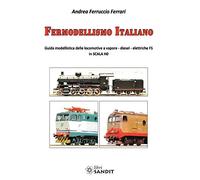 Fermodellismo italiano. Guida modellistica delle locomotive a vapore, diesel, elettriche FS in scala H0