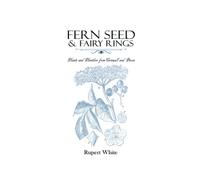 Fern Seed & Fairy Rings: Plants and Plantlore from Cornwall and Devon