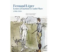Fernand Léger: Lettres à Charlotte et André Mare (1906-1932)
