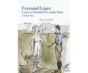 Fernand Léger: Lettres à Charlotte et André Mare (1906-1932)