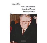 Fernand Rabant, historien-paysan Franc-comtois - Jacques Tétu - Complicites Eds - broché - Biographie