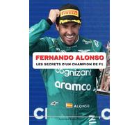 Fernando Alonso : Les Secrets d’un Champion de F1: De ses débuts fulgurants à son retour en F1, découvrez la biographie complète de Fernando Alonso : ... et ambitions d’un pilote hors norme.