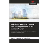 Fernando Henrique Cardoso and the dependence of the Amazon Region: A study of dependency theory and Cardoso's actions as president in relation to the Amazon region
