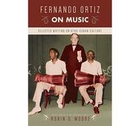 Fernando Ortiz on Music: Selected Writing on Afro-Cuban Culture (Studies In Latin America & Car) - [Livre en VO] Robin D Moore (Auteur)