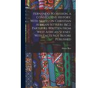 Fernando Po Mission, A Consecutive History, With Notes On Christian African Settlers [&c.]. Partly Re-Written From 'west African Scenes', With Facts N