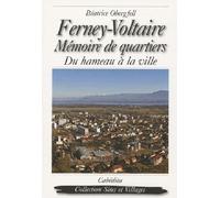 Ferney-voltaire, memoire de quartiers Mémoire de quartier, du hameau à la ville - OBERGFELL/BEATRICE - Cabedita - broché - Monographie