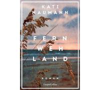 Fernwehland: Roman | 'Kati Naumann hat die Gabe, die Vergangenheit lebendig werden zu lassen.' NDR Kultur | Historischer Roman | Frauenunterhaltung | Reise | Familie