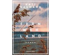 Fernwehland: Roman | 'Kati Naumann hat die Gabe, die Vergangenheit lebendig werden zu lassen.' NDR Kultur | Historischer Roman | Frauenunterhaltung | Reiseroman | Familienroman