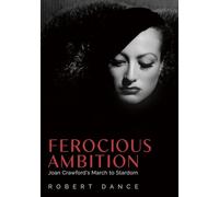 Ferocious Ambition: Joan Crawford’s March to Stardom