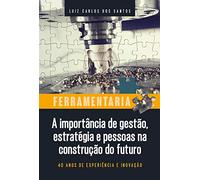 Ferramentaria: a importância de gestão, estratégia e pessoas na construção do futuro