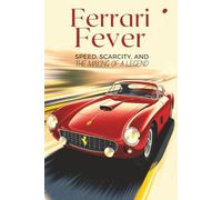 Ferrari Fever: Speed, Scarcity, and the Making of a Legend
