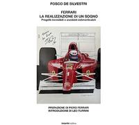 Ferrari. La realizzazione di un sogno. Progetti incredibili e aneddoti indimenticabili