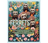 Ferrets & Flowers: An Adult Coloring Book Featuring Intricate Floral Designs and Playful Ferrets for Stress Relief and Relaxation Proceeds Support ... Helping, Healing, and Homing Ferrets in Need