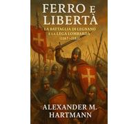 Ferro e Libertà: La Battaglia di Legnano e la Lega Lombarda (1167-1183)