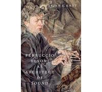 Ferruccio Busoni As Architect of Sound
