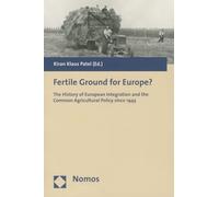 Fertile Ground for Europe?: The History of European Integration and the Common Agricultural Policy Since 1945