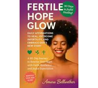 FERTILE HOPE GLOW: Daily Affirmations to Heal, Overcome Infertility, Failed IVF’s, and Embrace God’s New Story: A 90-Day Journey to Rewrite Your Heart with Faith, Resilience, and Joyful Expectation