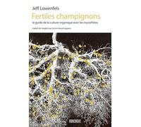 Fertiles champignons: Le guide de la culture organique avec les mycorhizes