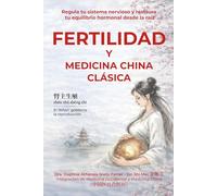Fertilidad y Medicina China Clásica: Regula tu sistema nervioso y restaura tu equilibrio hormonal desde la raíz