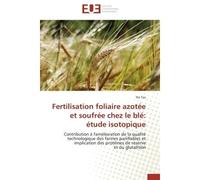Fertilisation foliaire azotée et soufrée chez le blé: étude isotopique Contribution à l'amélioration de la qualité technologique des farines panifiables et implication des - Illa Tea - Universitaires