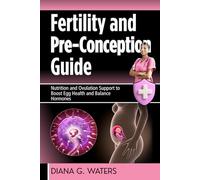 Fertility and Pre-Conception Guide: Nutrition and Ovulation Support to Boost Egg Health and Balance Hormones