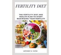 Fertility Diet: The Fertility Diet And Health Plan To Start Maximizing Your Fertility