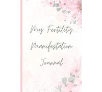 Fertility Manifestation Journal: More than 100 Uplifting Prompts to Align, Attract & Prepare for the Baby You Desire