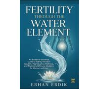 FERTILITY THROUGH THE WATER ELEMENT: An Evidence-Informed Guide to Kidney Meridian Wisdom, Reproductive Wellness, and Traditional Chinese Medicine for Women and Men