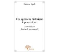 Fès, approche historique toponymique Texte de base illustré par ses encadrés - Hassane Sqalli - Edilivre-Aparis - broché - Récit