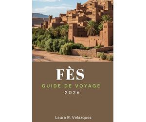 FÈS GUIDE DE VOYAGE 2026: Découvrez les principales attractions, aventures en plein air, trésors cachés, cuisine locale et expériences culturelles pour votre voyage au Maroc