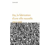 Fès, la fabrication d'une ville nouvelle (1912-1956)