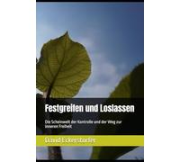 Festgreifen und Loslassen: Die Scheinwelt der Kontrolle und der Weg zur inneren Freiheit