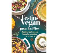 Festins Végétaliens pour les Fêtes : Recettes Festives pour Toutes Occasions: Recettes végétaliennes pour Noël, Thanksgiving et toutes les célébrations-Sans gluten, sans noix et sans soja inclus