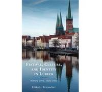 Festival Culture and Identity in Lubeck by Erika L. Briesacher Erika L. Briesacher (Auteur)