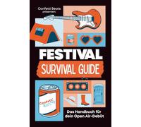 Festival Survival Guide - Das Handbuch für dein Open Air-Debüt: Die ultimative Vorbereitung für deinen Party-Marathon: entspannt ankommen, legendär ... sammeln. Dein Must-have Festival Gadget!