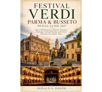 FESTIVAL VERDI PARMA & BUSSETO TRAVEL GUIDE 2027: Opera Performances, Historic Theaters, Heritage, Cultural Events, and Travel Between Two Music Cities
