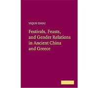 Festivals, Feasts, and Gender Relations in Ancient China and Greece Yiqun Zhou (Auteur)
