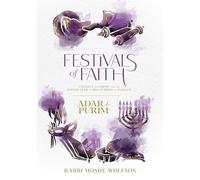 Festivals of Faith - Adar and Purim: Connect and grow with the Jewish Year by discovering its essence