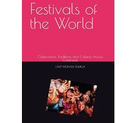 Festivals of the World: Celebrations, Traditions, and Cultures Across Continents