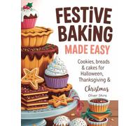 Festive Baking Made Easy: Cookies, Breads & Cakes for Halloween, Thanksgiving & Christmas