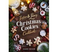 Festive & Fancy Christmas Cookies Cookbook: 50 Irresistible Holiday Cookie Recipes - Elegant, Fun, and Easy Christmas Treats for Gifting, Parties & Family Baking