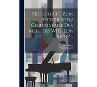 Festschrift Zum Sechzigsten Geburtstage Des Meisters Wilhelm Kienzl